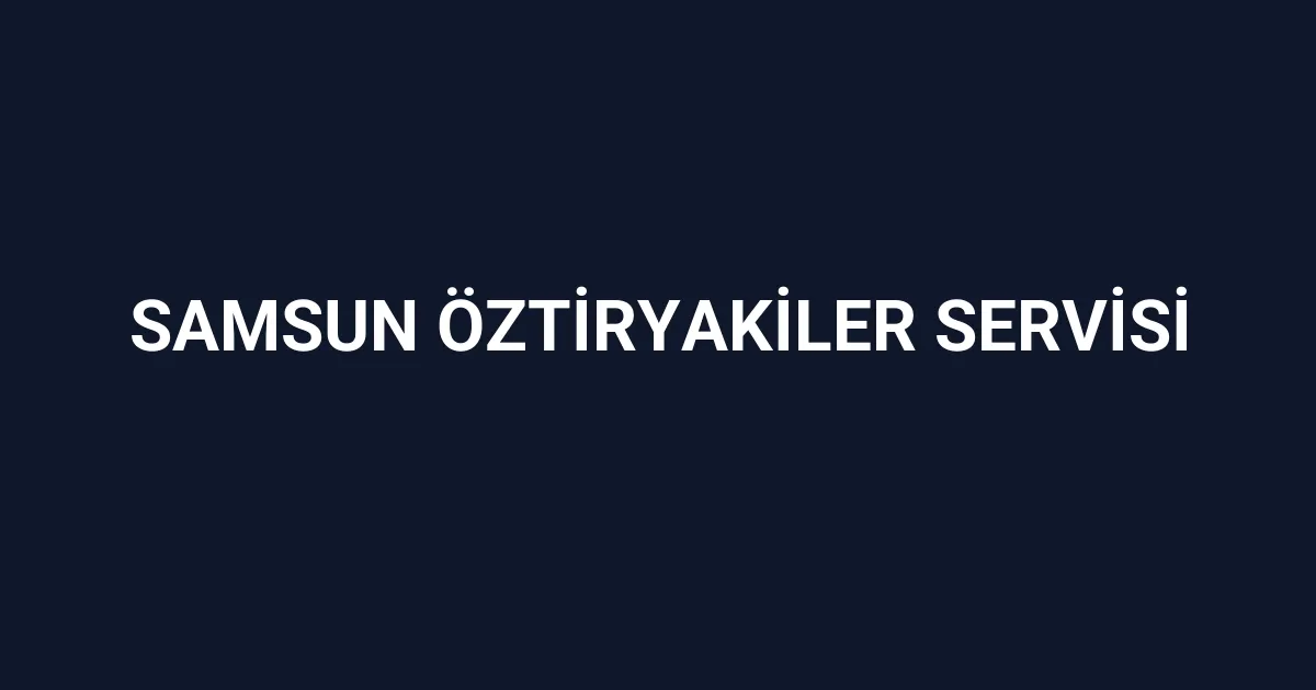 Samsun Öztiryakiler Servisi